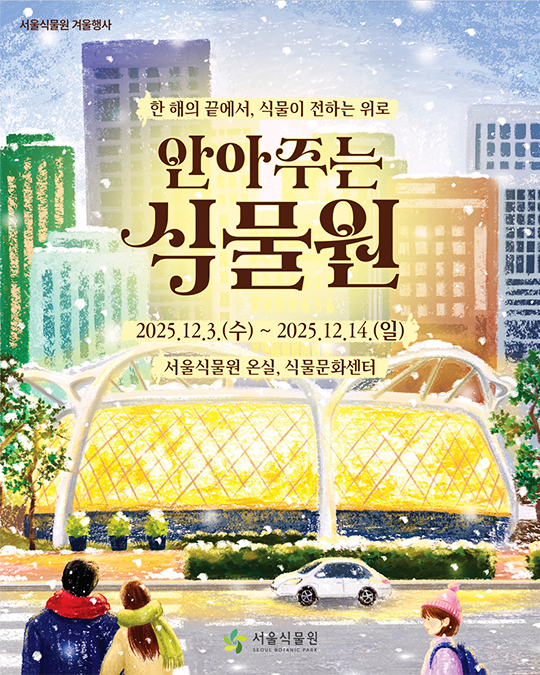 서울식물원 겨울행사. 한 해의 끝에서, 식물이 전하는 위로 안아주는 식물원. 2025.12.3.(수) ~ 2025.12.14.(일) 서울식물원 온실, 식물문화센터. 서울식물원(SEOUL BOTANIC PARKK)