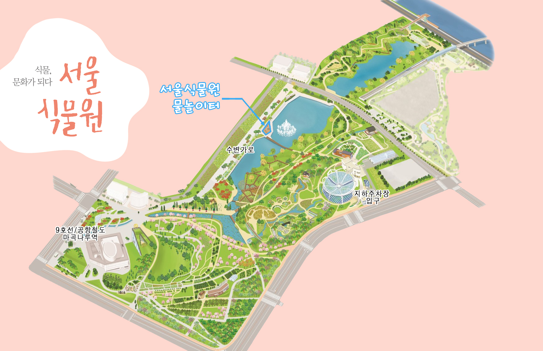 식물, 문화가 되다 서울식물원 / 서울식물원 물놀이터 약도 / 수변가로 9호선/공항철도 마곡나루역 지하주차장 입구