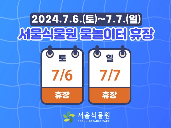 2024.7.6.(토)~7.7.(일) 서울식물원 물놀이터 휴장
7.6.(토) 휴장, 7.7.(일) 휴장