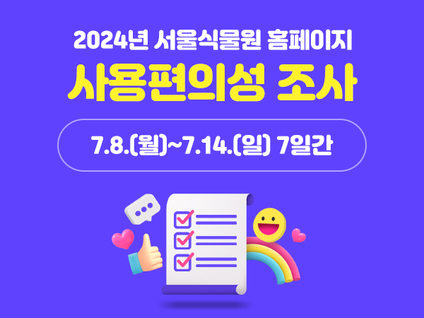 2024년 서울식물원 홈페이지 사용편의성 조사
7.8.(월)~7.14.(일) 7일간