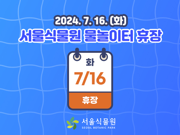 2024.7.16.(화) 서울식물원 물놀이터 휴장
7.16.(화) 휴장