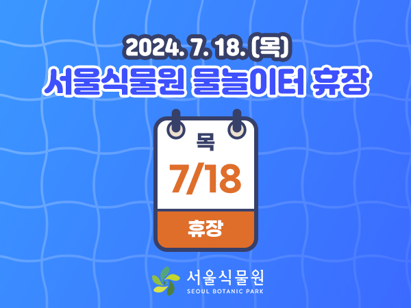 2024.7.18.(목) 서울식물원 물놀이터 휴장
7.18.(목) 휴장