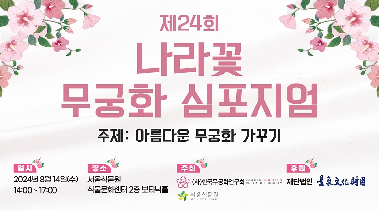 %ED%83%AD%EB%B0%B0%EB%84%88(%ED%81%AC%EA%B8%B0).jpg 제 24회 나라꽃 무궁화 심포지엄 주제 : 아름다운 무궁화 가꾸기
일시 2024년 8월 14일(수) 14:00~17:00
장소 서울식물원 식물문화센터 2층 보타닉홀
주최 (사)한국무궁화연구회, 서울식물원
후원 재단법인 문화재단